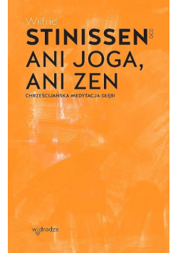 Ani joga, ani zen. Chrześcijańska medytacja głębi