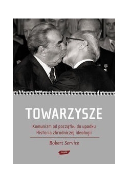 Towarzysze Komunizm od początku do upadku Historia zbrodniczej ideologii
