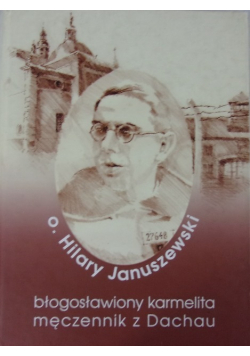 Hilary Januszewski Błogosławiony karmelita męczennik z Dachau