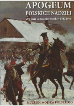 Apogeum polskich nadziei 200 - lecie kampanii rosyjskiej 1812 roku