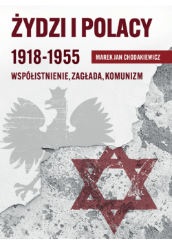 Żydzi i Polacy 1918-1955. Współistnienie, Zagłada, Komunizm
