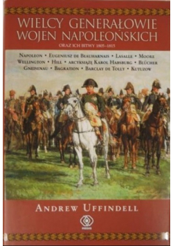 Wielcy generałowie wojen napoleońskich oraz ich bitwy 1805 - 1815