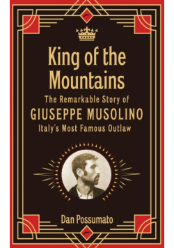 King of the Mountains, The Remarkable Story of Giuseppe Musolino, Italy's Most Famous Outlaw