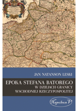 Epoka Stefana Batorego w dziejach granicy wschodniej Rzeczypospolitej