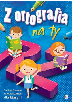 Z ortografią na ty Zestaw ćwiczeń ortograficznych dla klasy 2