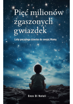Pięć milionów zgaszonych gwiazdek. Listy poczętego dziecka do swojej Mamy