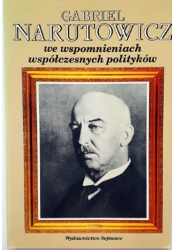 Gabriel Narutowicz we wspomnieniach współczesnych polityków