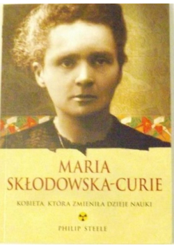 Maria Skłodowska - Curie Kobieta która zmieniła dzieje nauki