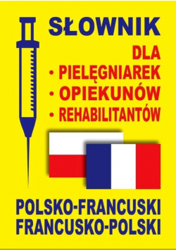 Słownik dla pielęgniarek opiekunów rehabilitantów polsko -  francuski francusko -  polski