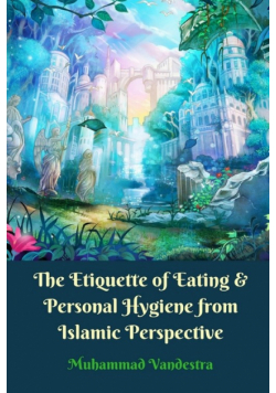 The Etiquette of Eating and Personal Hygiene from Islamic Perspective