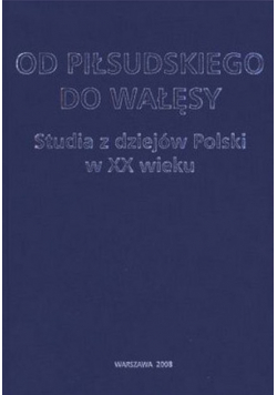 Od Piłsudskiego do Wałęsy Studia z dziejów Polski w XX wieku