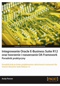 Integrowanie Oracle E-Business Suite R12 oraz tworzenie i rozszerzanie OA Framework. Poradnik praktyczny