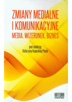 Zmiany medialne i komunikacyjne Media. Wizerunek. Biznes Współczesne transgresje tom 2