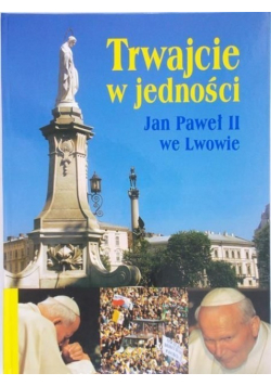 Trwajcie w jedności Jan Paweł II we Lwowie