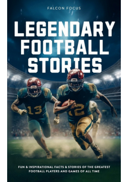 Legendary Football Stories - Fun & Inspirational Facts & Stories of the Greatest Football Players and Games of All Time