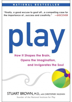 Play: How it Shapes the Brain, Opens the Imagination