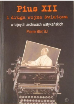 Pius XII i druga wojna światowa w tajnych archiwach watykańskich