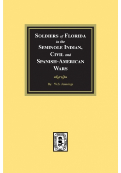 Soldiers of Florida in the Seminole Indian, Civil and Spanish-American Wars.