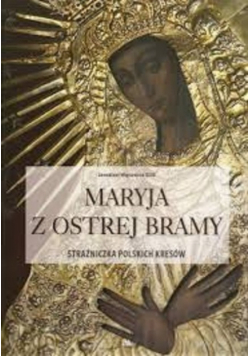 Maryja z Ostrej Bramy Strażniczka polskich kresów