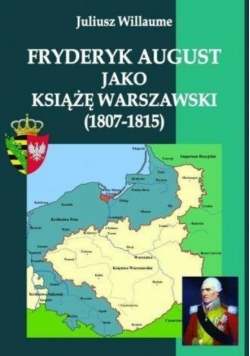 Fryderyk August jako książę warszawski 1807 1815