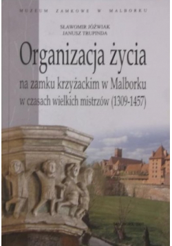 Organizacja życia na zamku krzyżackim w Malborku w czasach wielkich mistrzów