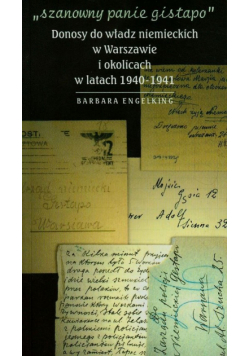 Engelking Barbara - Szanowny panie Gistapo Donosy do władz niemieckich w Warszawie i okolicach w latach 1940-1941