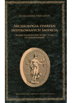 Pawliszyn Aleksandra -Archeologia zdarzeń inspirowanych śmiercią