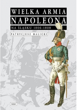 Wielka Armia Napoleona na Śląsku 1806 
 -  1808