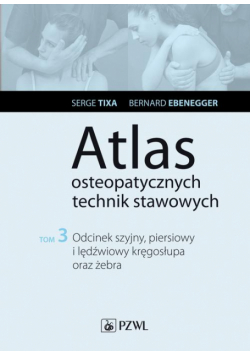 Atlas osteopatycznych technik stawowych. Tom 3. Odcinek szyjny, piersiowy i lędźwiowy kręgosłupa oraz żebra