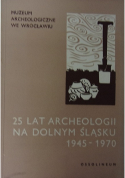 25 lat archeologii na Dolnym Śląsku 1945 1970