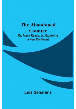 The Abandoned Country; or, Frank Reade, Jr., Exploring a New Continent.