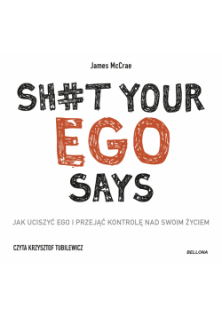 Sh#t your ego says. Jak uciszyć ego i przejąć kontrolę nad swoim życiem