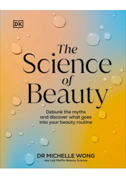 Science of Beauty, The. Debunk the Myths and Discover What Goes into Your Beauty Routine wer. angielska