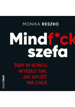 Mindf*ck szefa. Żeby w końcu wyszło tak, jak wyjść nie chce