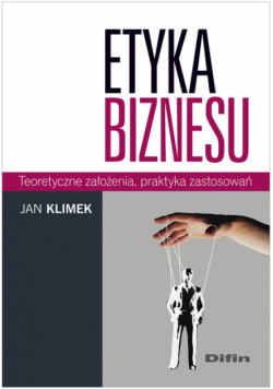 Etyka biznesu. Teoretyczne założenia, praktyka zastosowań