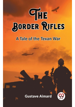 The Border Rifles A Tale of the Texan War