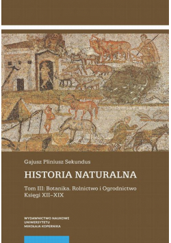 Historia naturalna. Tom III: Botanika. Rolnictwo i Ogrodnictwo. Księgi XII–XIX