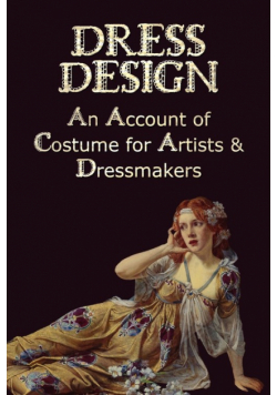 Dress Design - An Account of Costume for Artists & Dressmakers