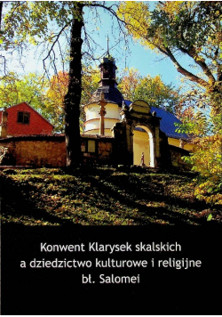 Konwent Klarysek skalskich a dziedzictwo kulturowe i religijne bł. Salomei