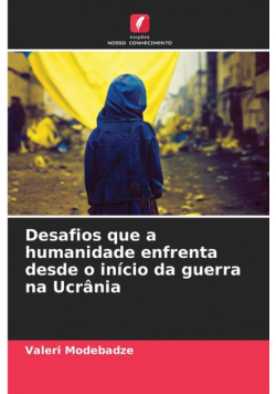Desafios que a humanidade enfrenta desde o início da guerra na Ucrânia