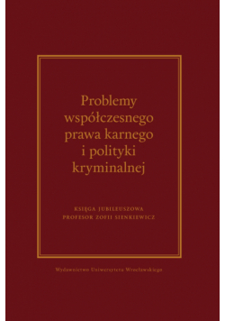 Problemy współczesnego prawa karnego i polityki kryminalnej. Księga jubileuszowa Profesor Zofii Sien