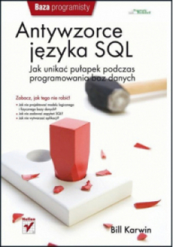 Antywzorce języka SQL Jak unikać pułapek podczas programowania baz danych