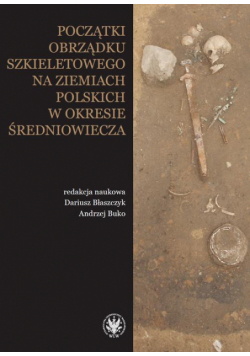 Początki obrządku szkieletowego na ziemiach polskich w okresie wczesnego średniowiecza