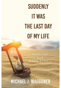 Suddenly It Was the Last Day of My Life