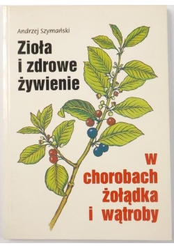 Zioła i zdrowe żywienie w chorobach żołądka i wątroby