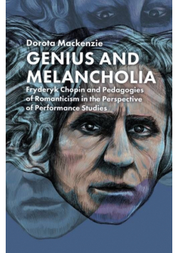 Genius and Melancholia. Fryderyk Chopin and Pedagogies of Romanticism in the Perspective of Performance