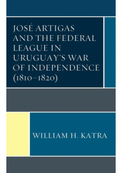 José Artigas and the Federal League in Uruguay's War of Independence (1810-1820)