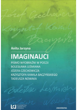 Imaginauci. Pismo wyobraźni w poezji Bolesława Leśmiana, Józefa Czechowicza, Krzysztofa Kamila Baczyńskiego, Tadeusza Nowaka