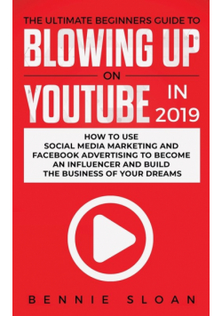 The Ultimate Beginners Guide to Blowing Up on YouTube in 2019