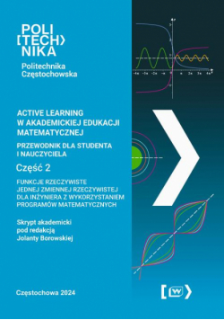 Active learning w akademickiej edukacji matematycznej przewodnik dla studenta i nauczyciela. Funkcje rzeczywiste jednej zmiennej rzeczywistej dla inżyniera z wykorzystaniem programów matematycznych